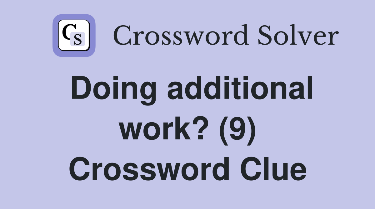 Doing additional work? (9) Crossword Clue
