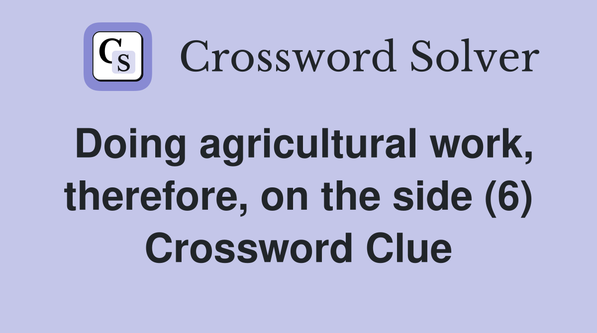 Doing agricultural work, therefore, on the side (6) Crossword Clue