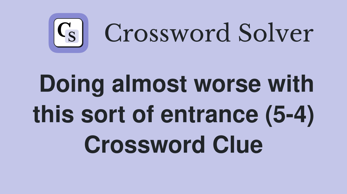 Doing almost worse with this sort of entrance (5-4) Crossword Clue