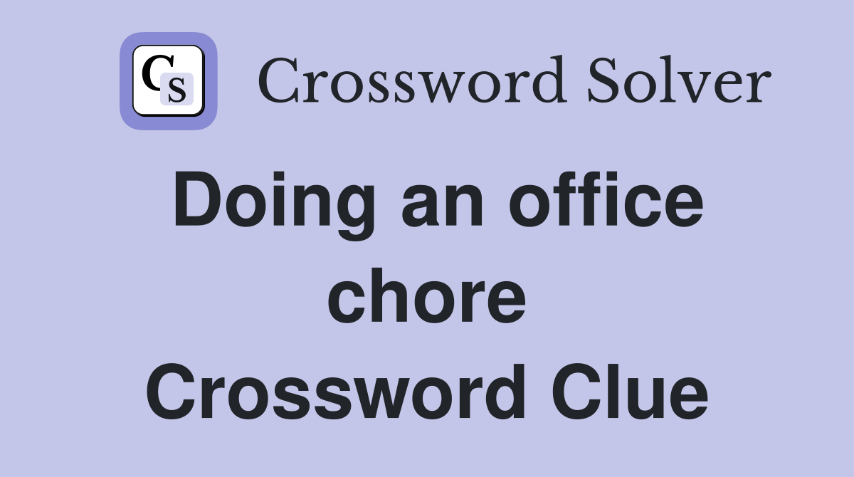 Doing an office chore Crossword Clue