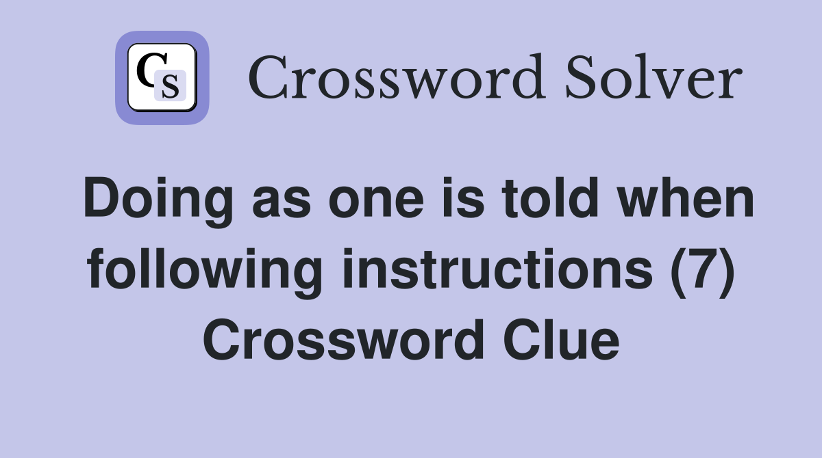 Doing as one is told when following instructions (7) Crossword Clue
