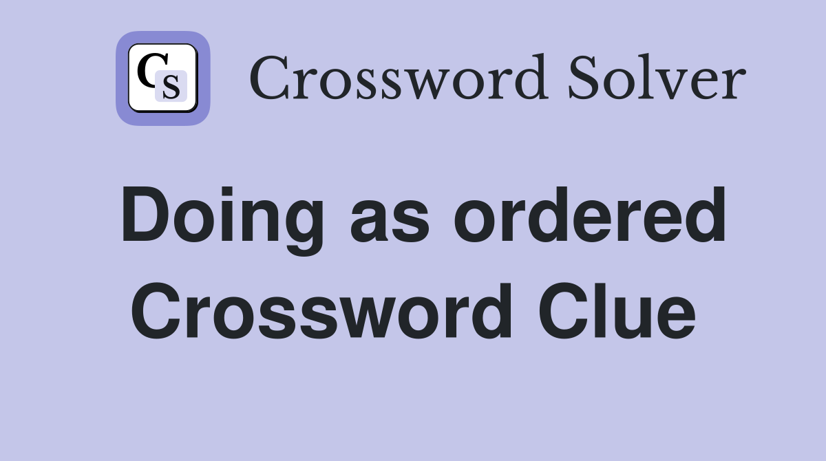 Doing as ordered Crossword Clue