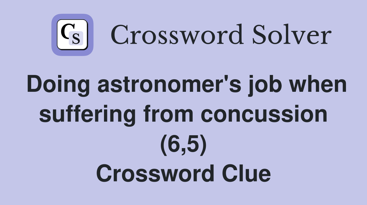 Doing astronomer's job when suffering from concussion (6,5) Crossword Clue