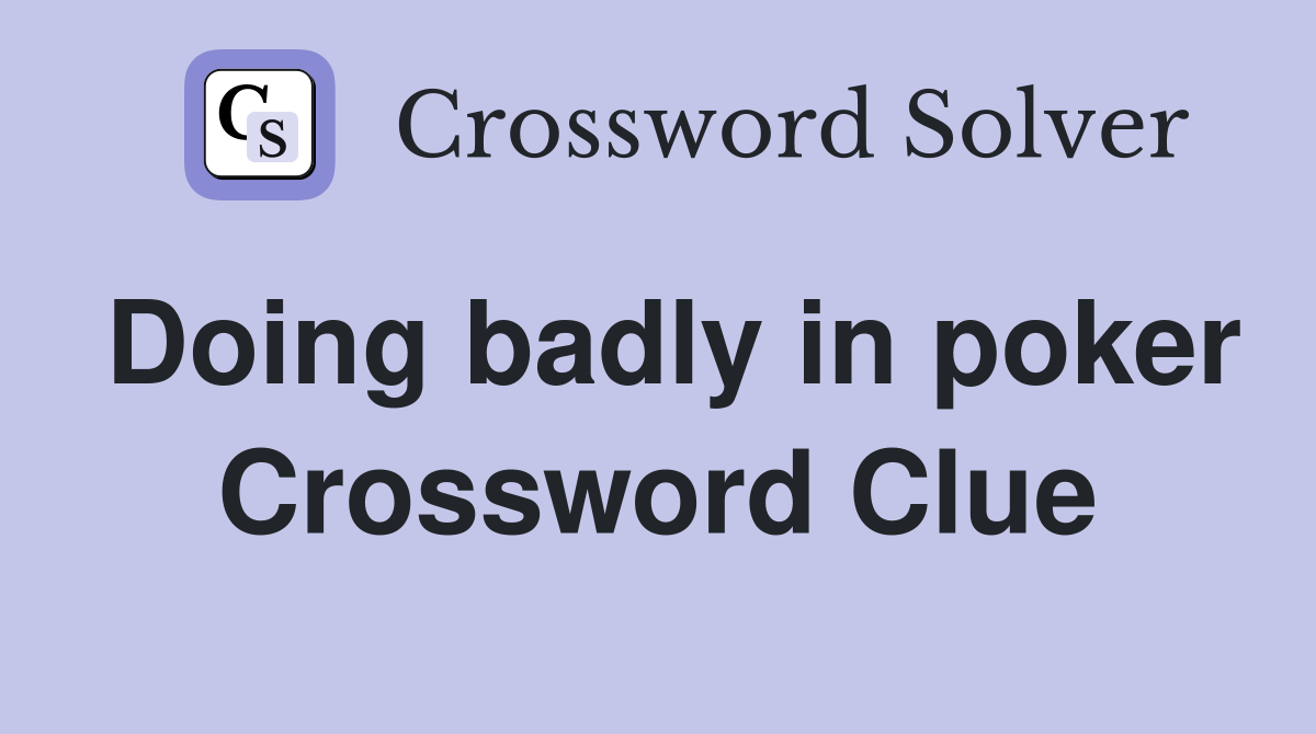 Doing badly in poker Crossword Clue