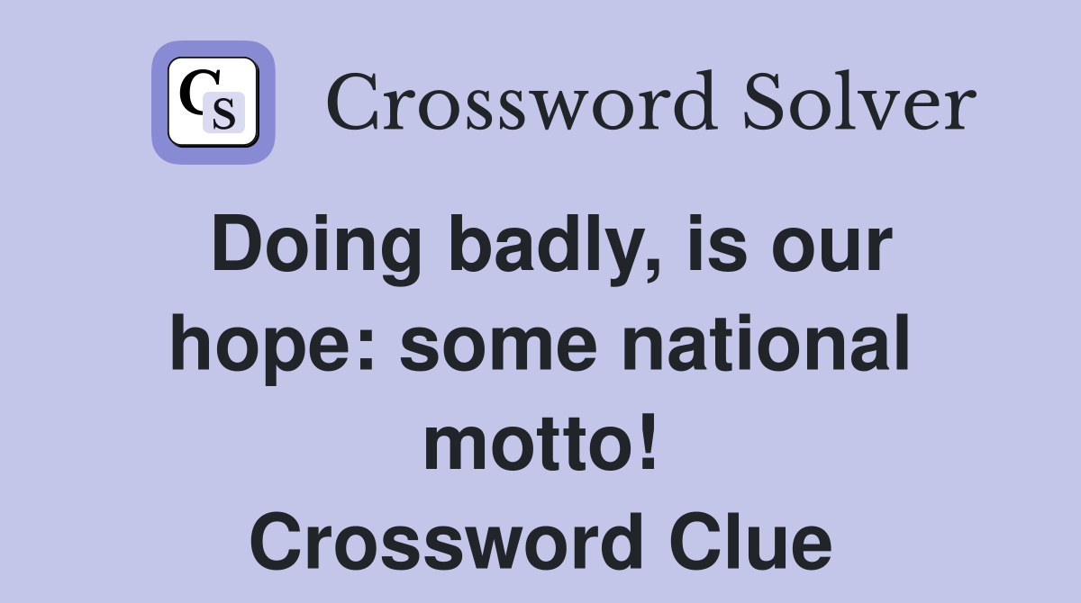 Doing badly, is our hope: some national motto! Crossword Clue