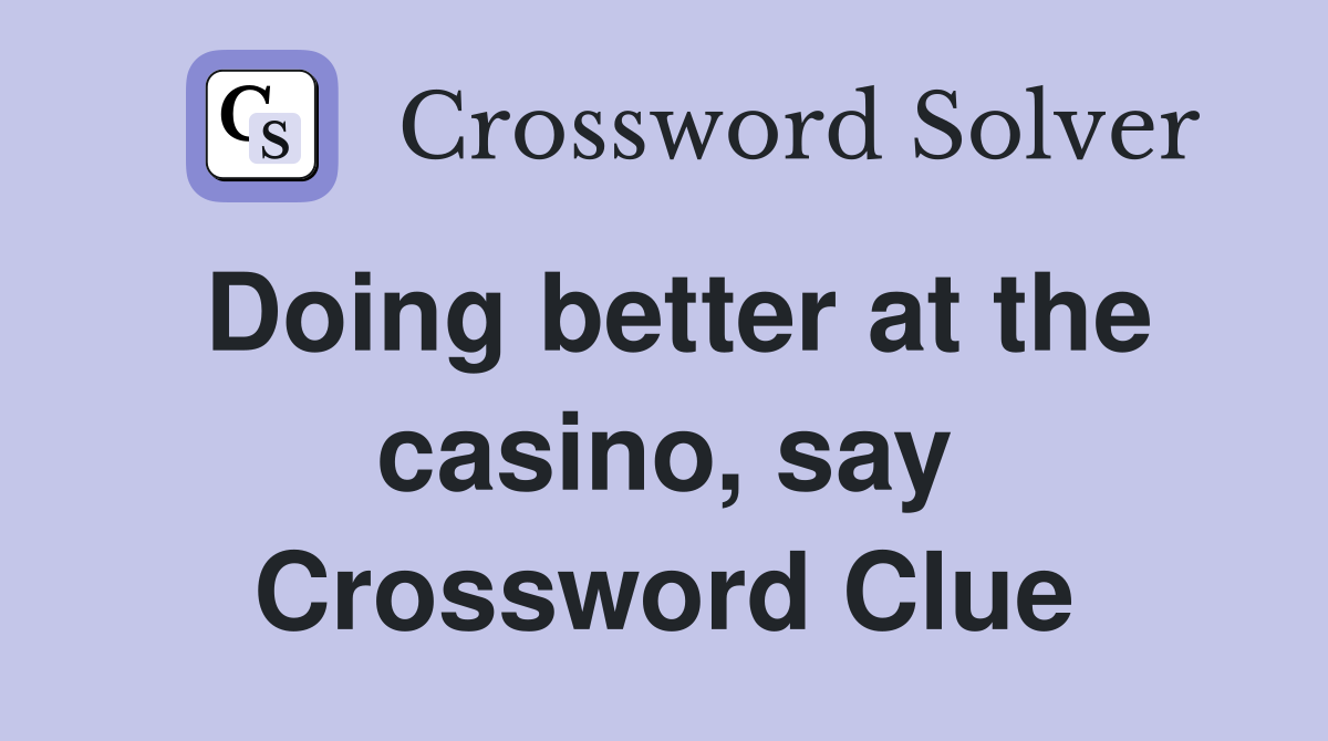 Doing better at the casino, say Crossword Clue