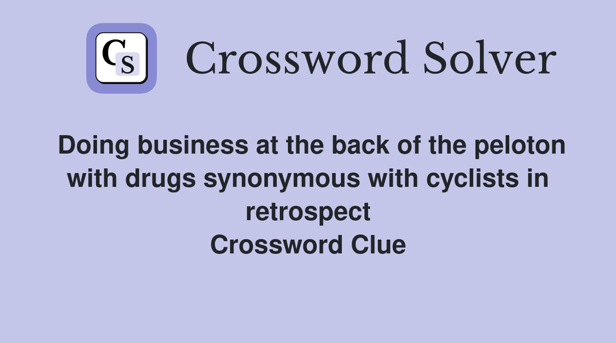 Doing business at the back of the peloton with drugs synonymous with cyclists in retrospect Crossword Clue