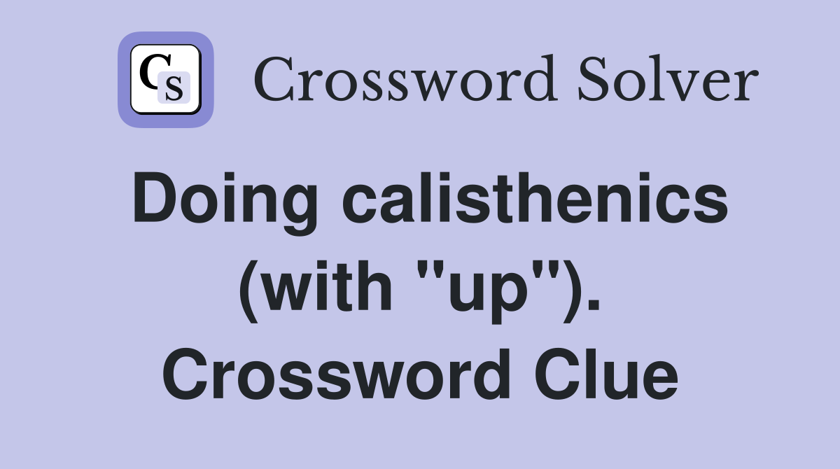 Doing calisthenics (with "up"). Crossword Clue