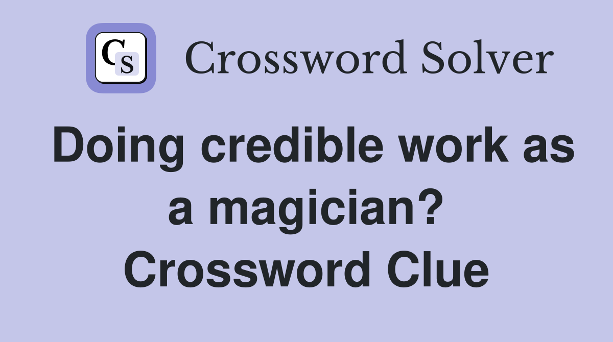 Doing credible work as a magician? Crossword Clue