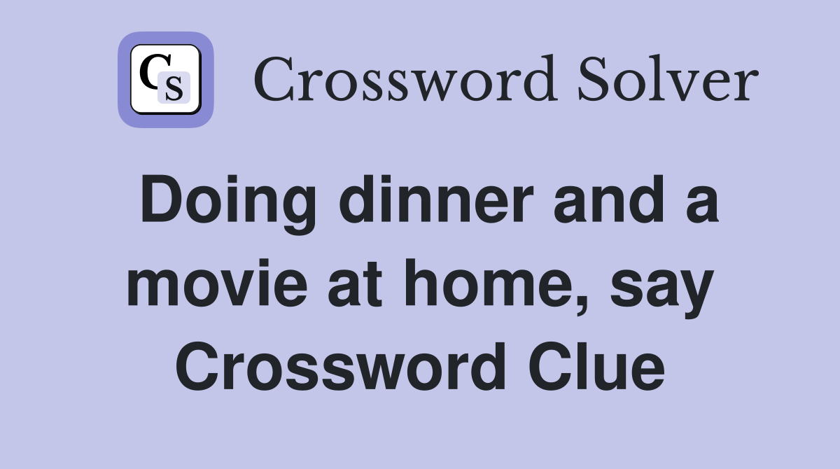 Doing dinner and a movie at home, say Crossword Clue