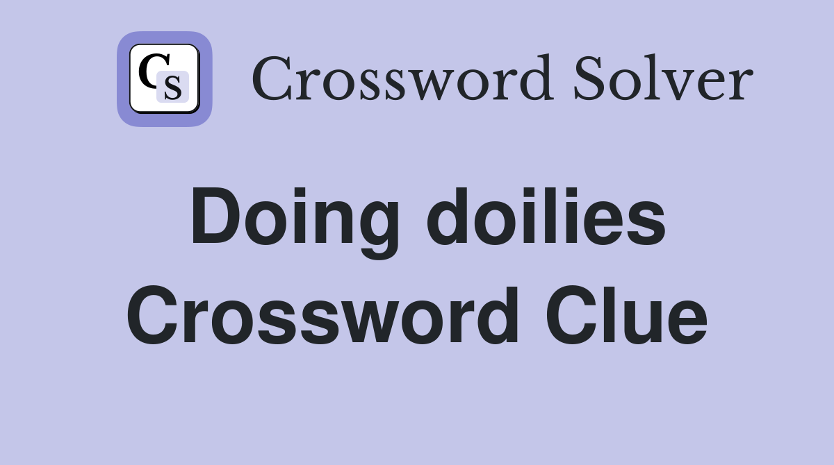 Doing doilies Crossword Clue