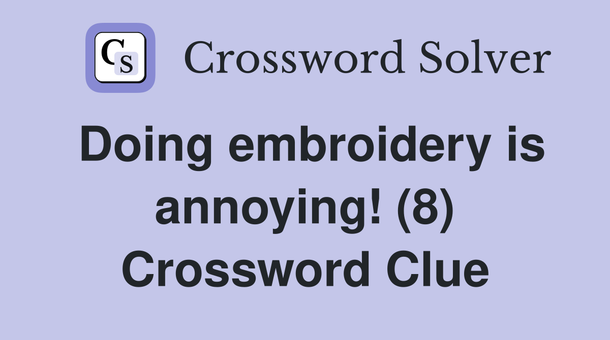 Doing embroidery is annoying! (8) Crossword Clue