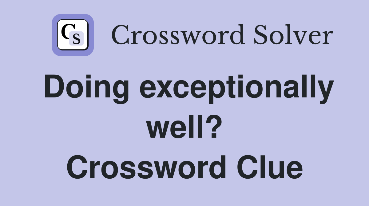 Doing exceptionally well? Crossword Clue