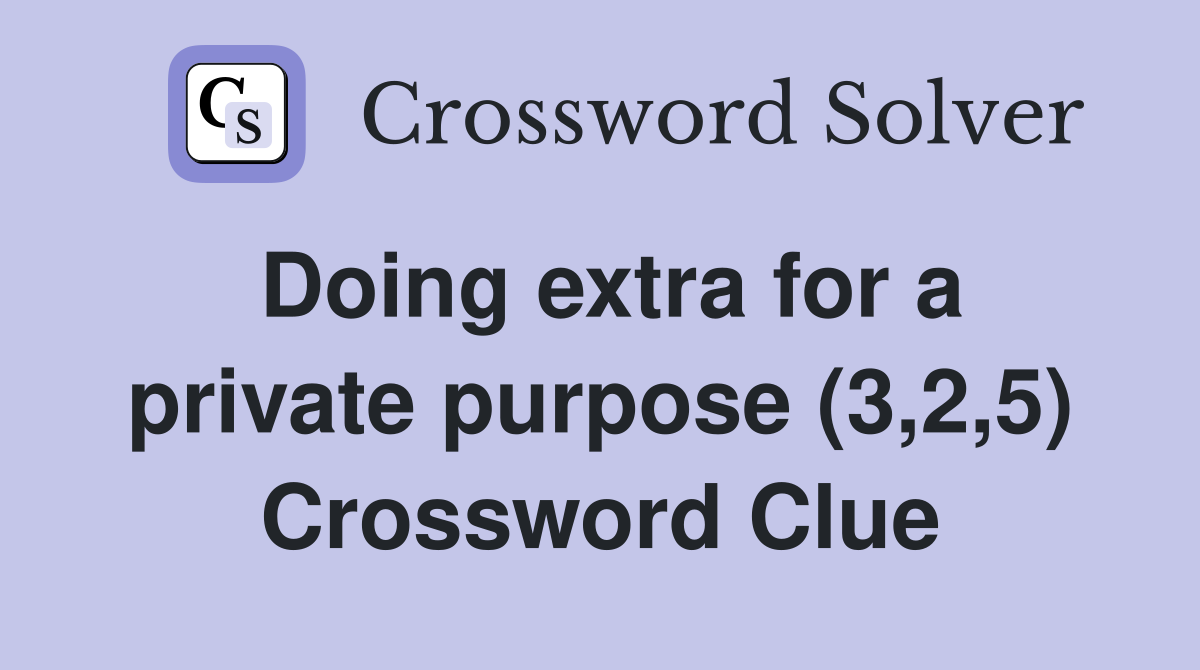 Doing extra for a private purpose (3,2,5) Crossword Clue