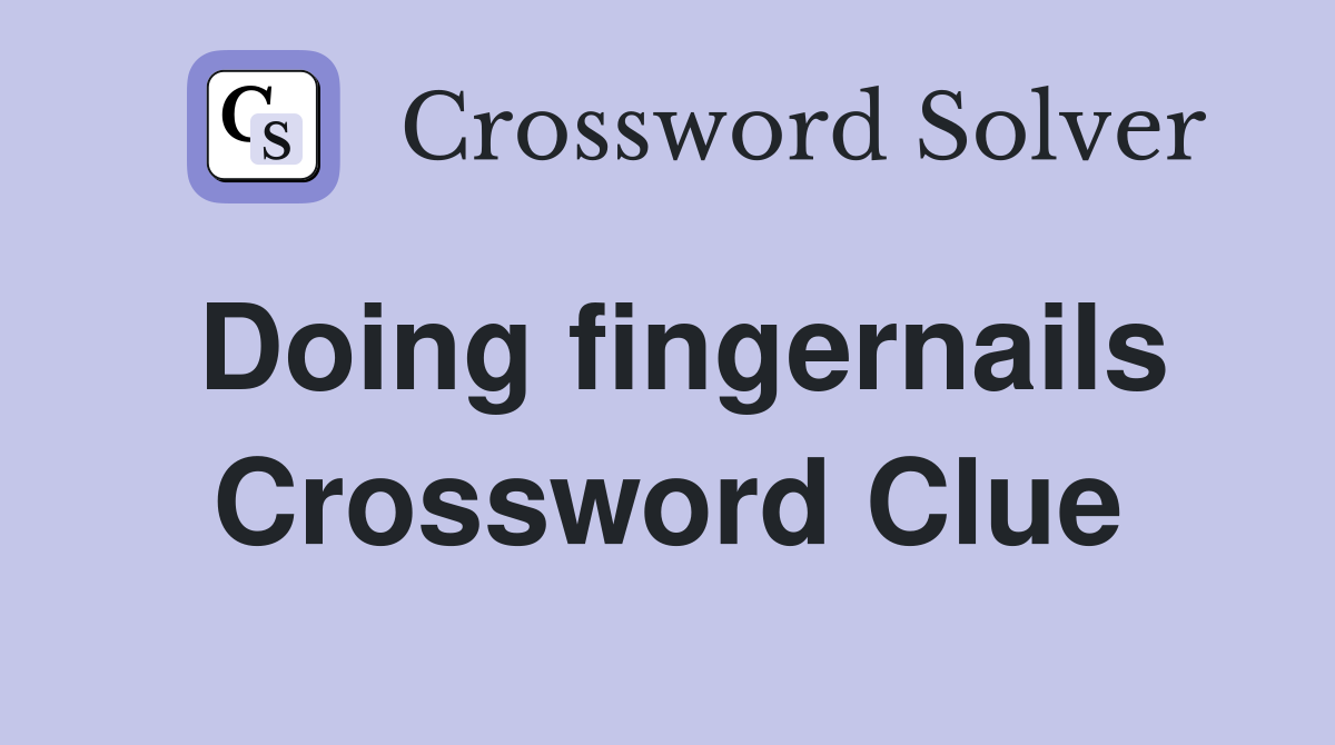 Doing fingernails Crossword Clue
