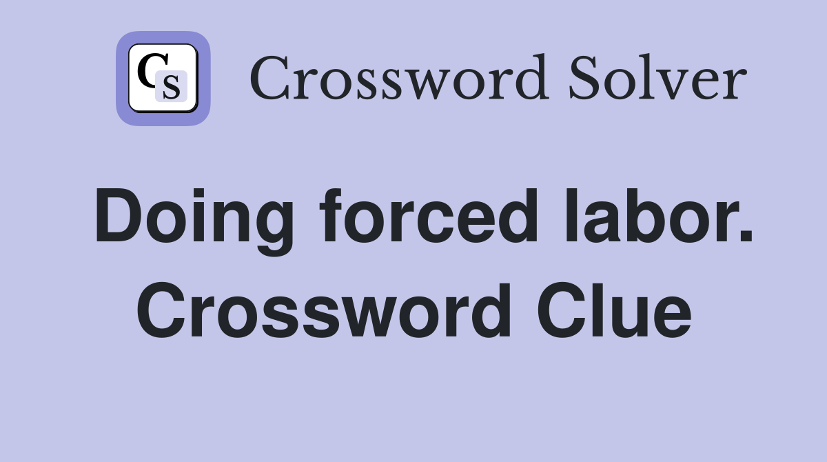 Doing forced labor. Crossword Clue