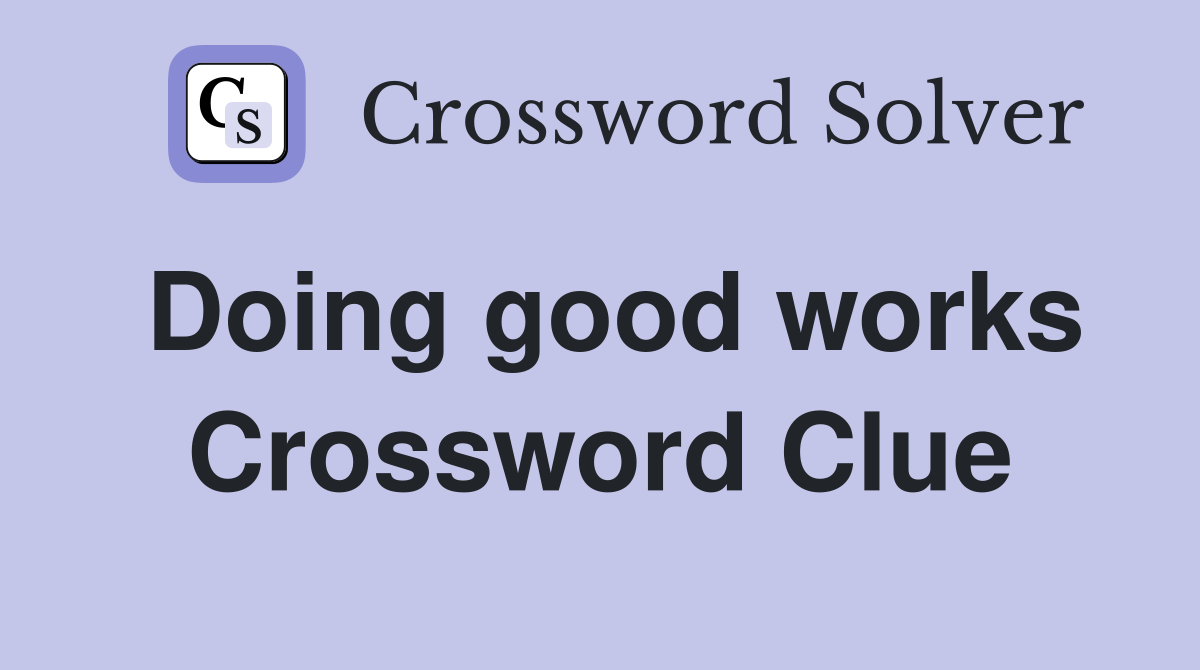 Doing good works Crossword Clue