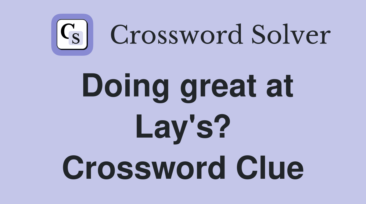 Doing great at Lay's? Crossword Clue
