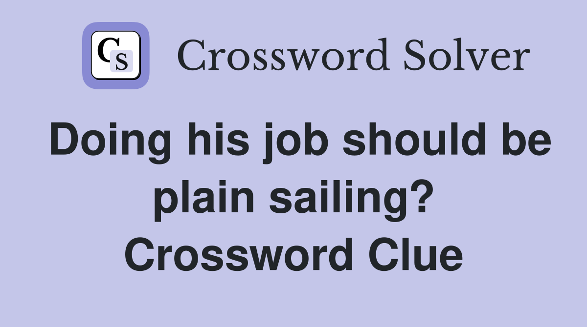 Doing his job should be plain sailing? Crossword Clue