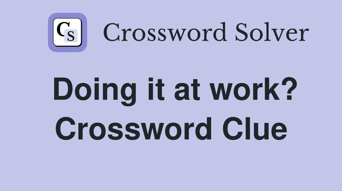 Doing it at work? Crossword Clue