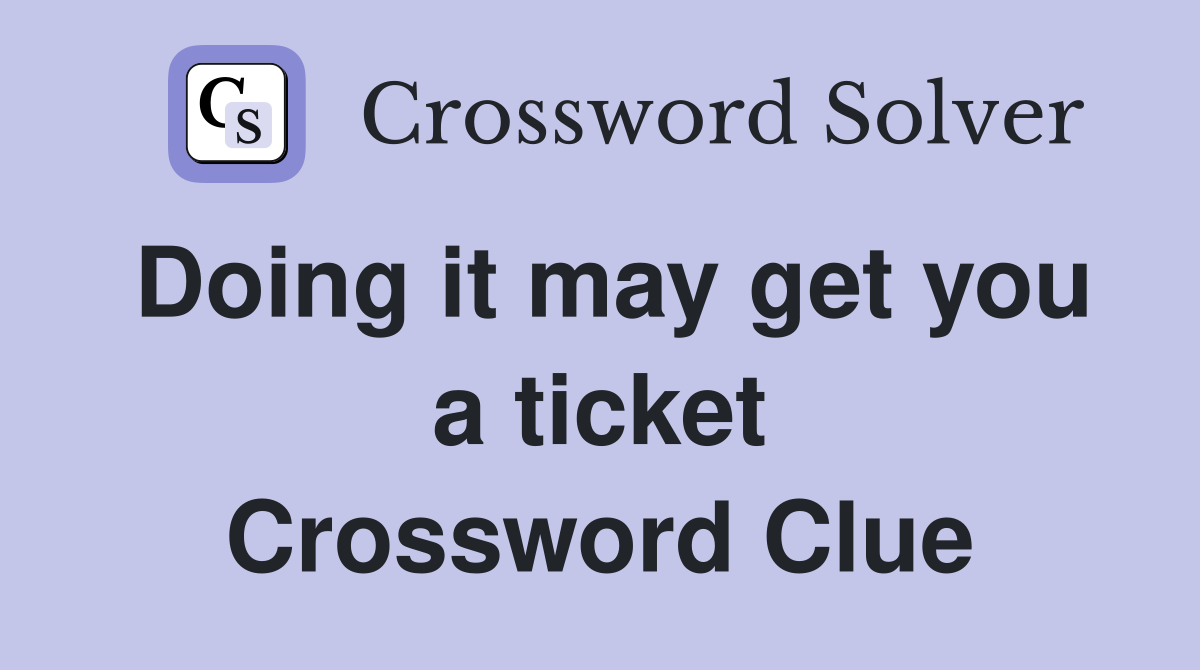 Doing it may get you a ticket Crossword Clue