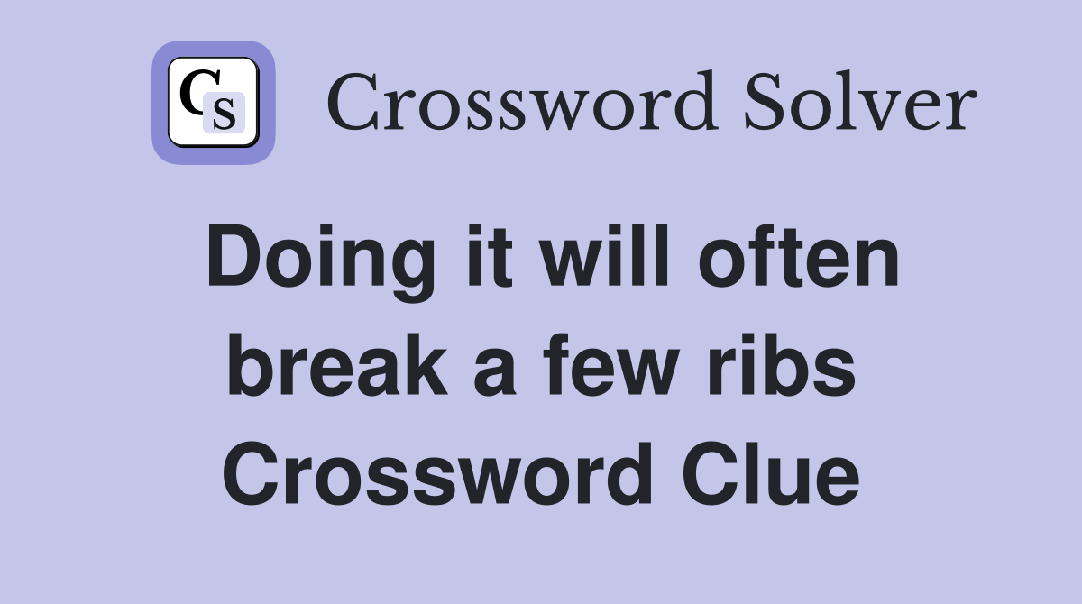 Doing it will often break a few ribs Crossword Clue