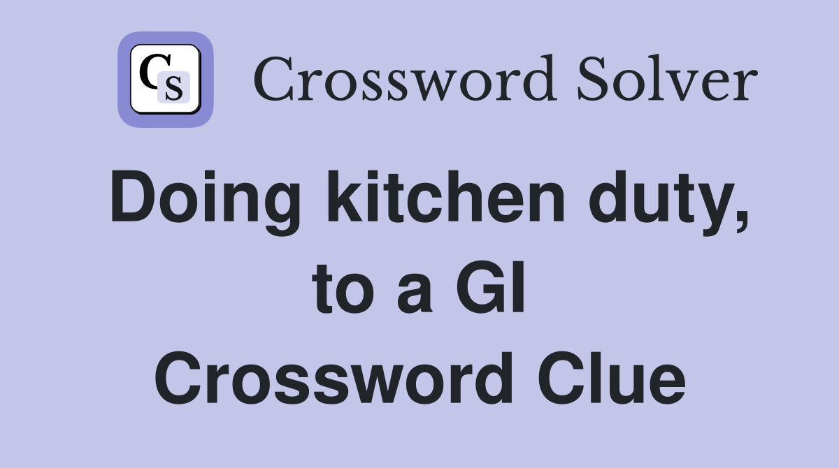 Doing kitchen duty, to a GI Crossword Clue