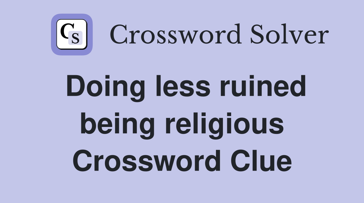 Doing less ruined being religious Crossword Clue