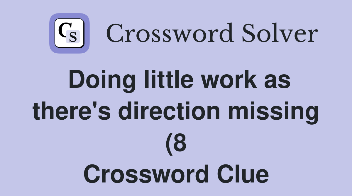 Doing little work as there #39 s direction missing (8) Crossword Clue Doing little work as there #39 s direction missing (8) Crossword Clue