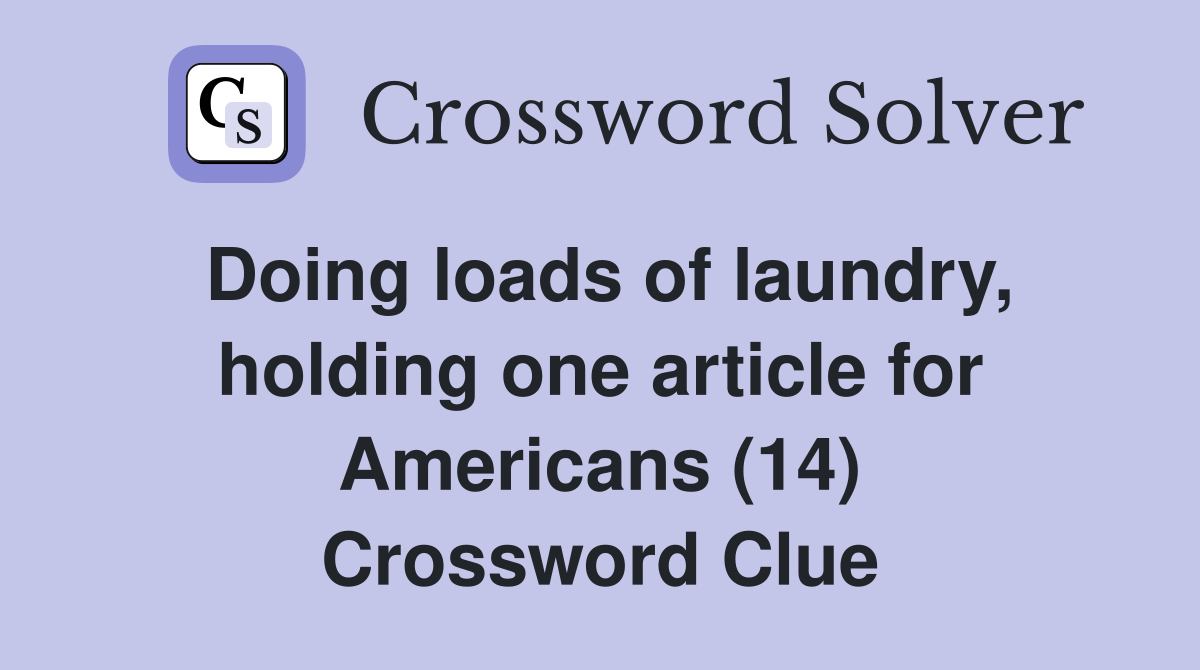 Doing loads of laundry, holding one article for Americans (14) Crossword Clue