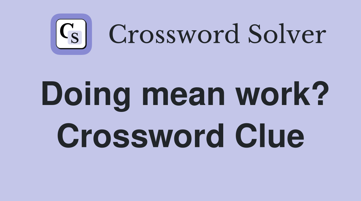 Doing mean work? Crossword Clue
