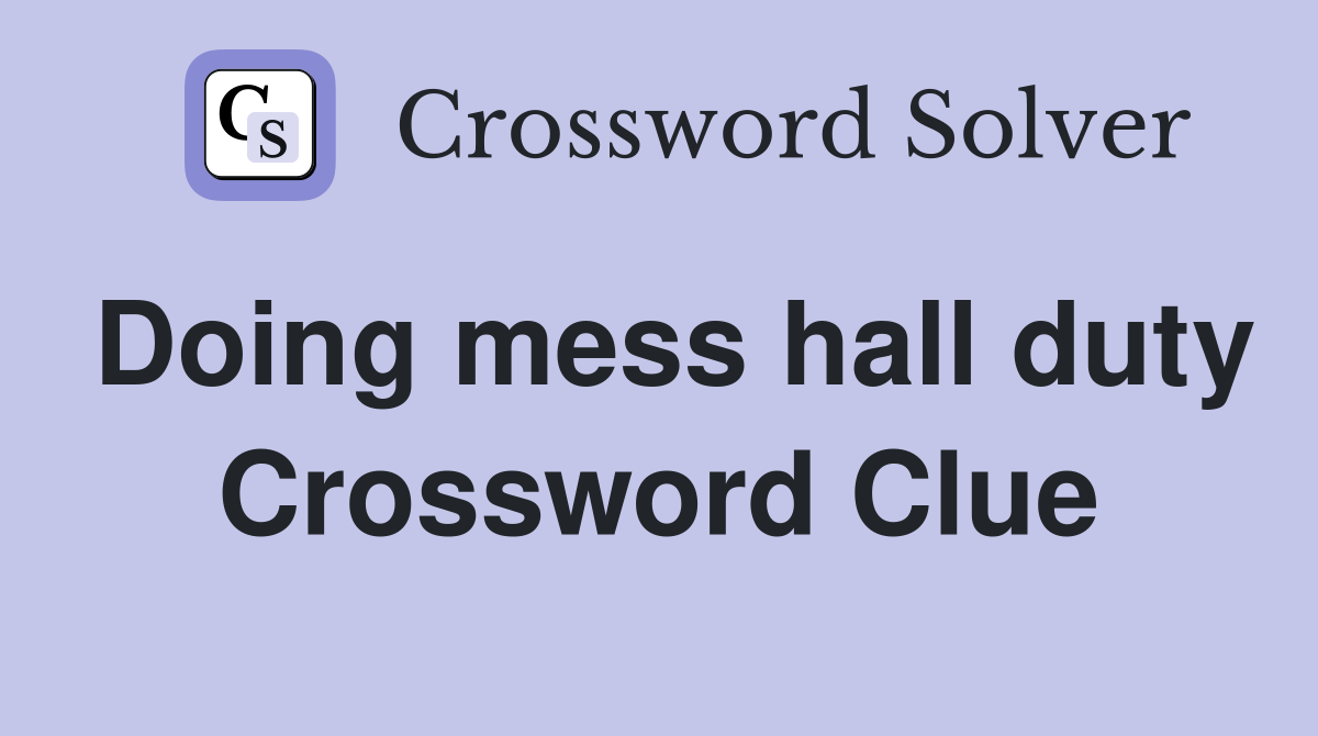 Doing mess hall duty Crossword Clue