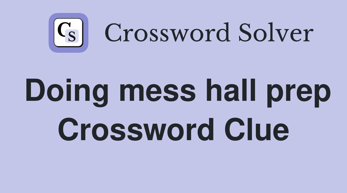 Doing mess hall prep Crossword Clue
