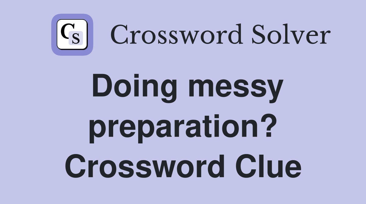 Doing messy preparation? Crossword Clue