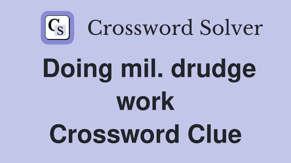 Doing mil. drudge work Crossword Clue
