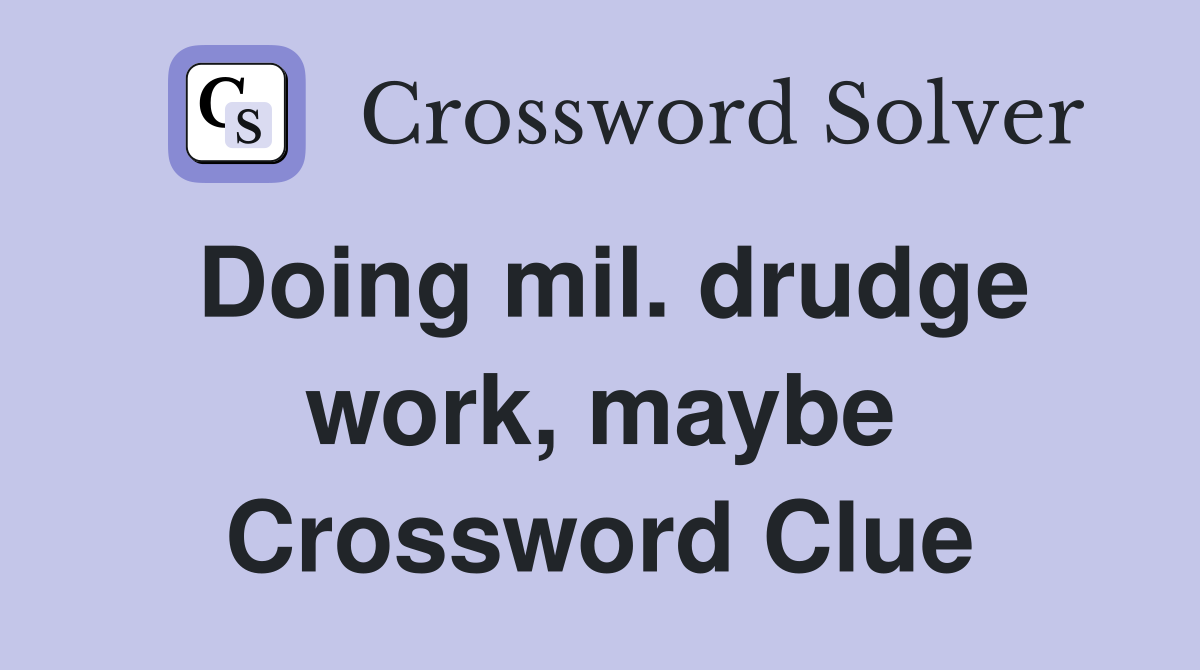 Doing mil. drudge work, maybe Crossword Clue