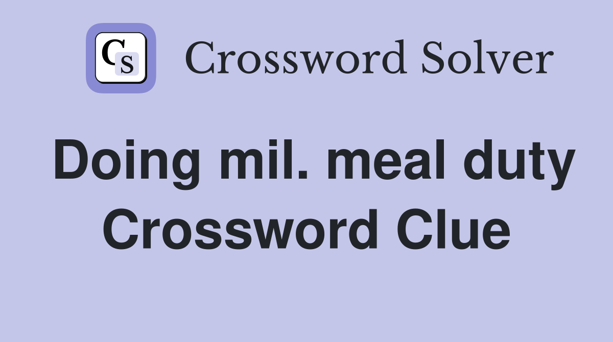 Doing mil. meal duty Crossword Clue