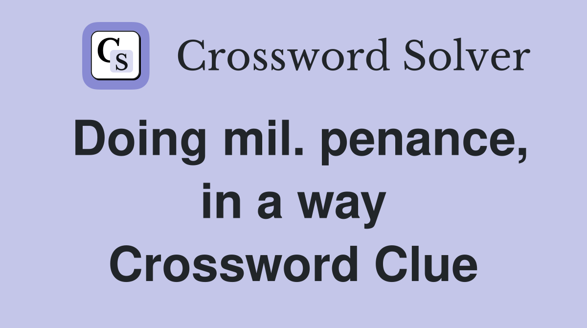 Doing mil. penance, in a way Crossword Clue