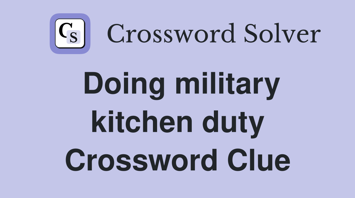 Doing military kitchen duty Crossword Clue