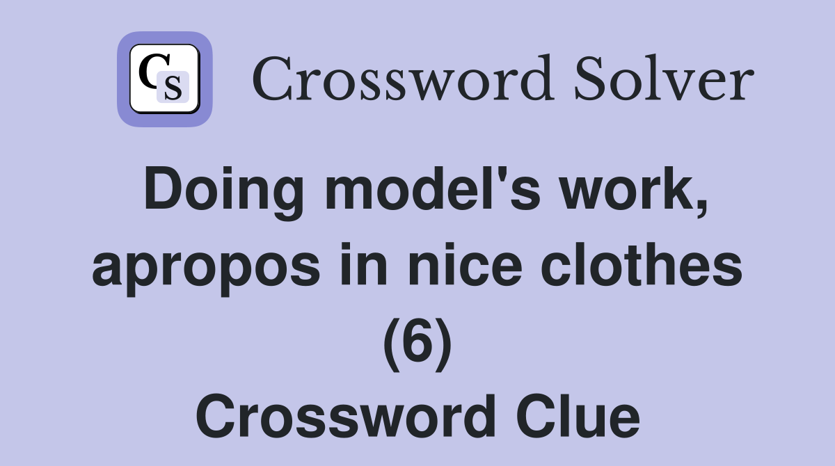 Doing model's work, apropos in nice clothes (6) Crossword Clue
