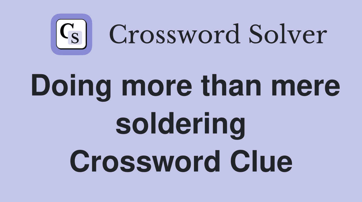 Doing more than mere soldering Crossword Clue