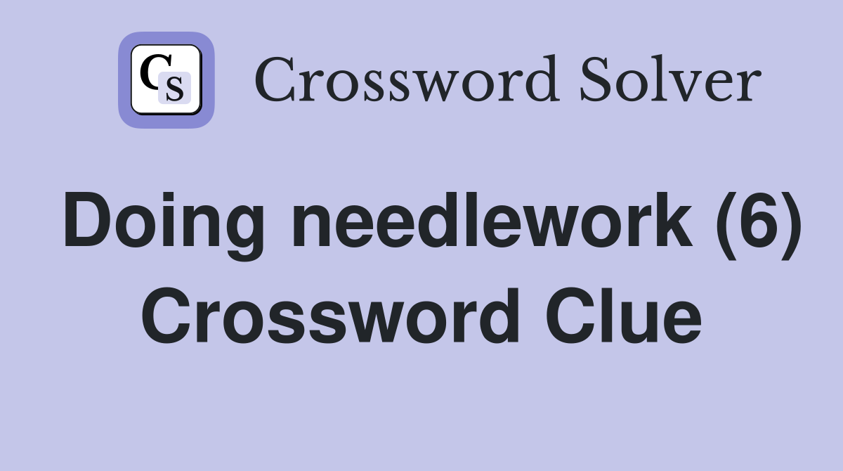 Doing needlework (6) Crossword Clue