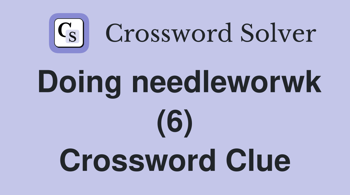 Doing needleworwk (6) Crossword Clue