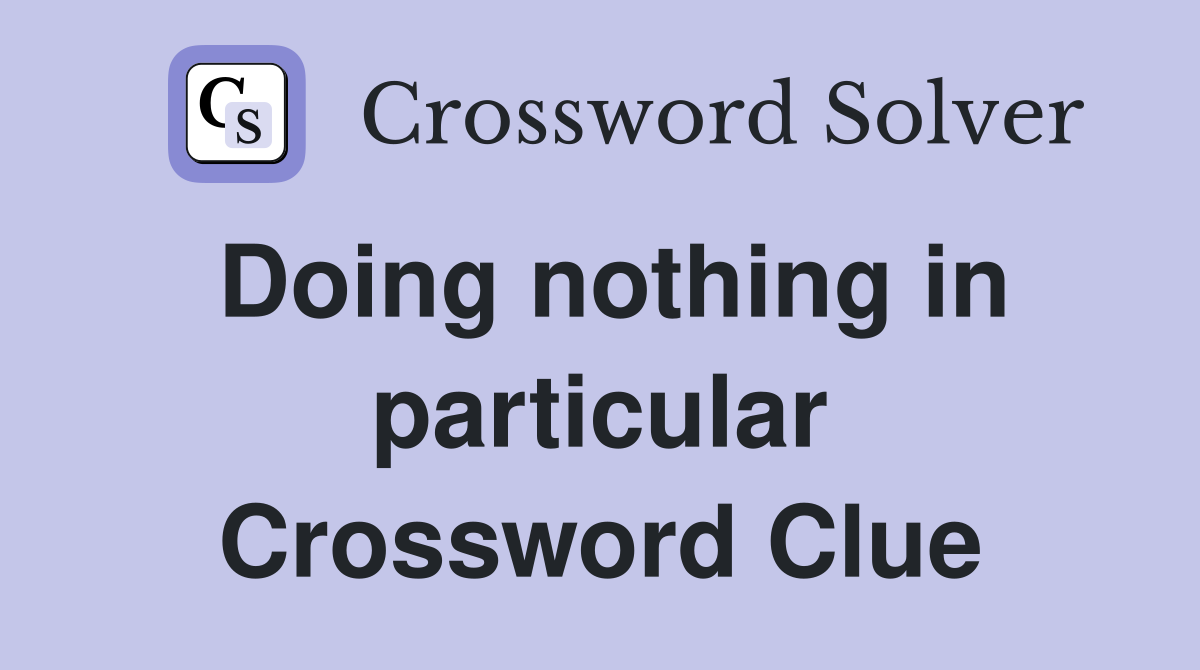 Doing nothing in particular Crossword Clue