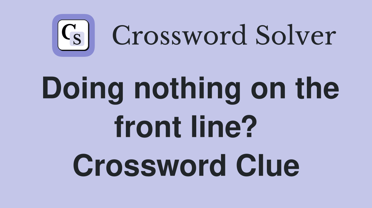 Doing nothing on the front line? Crossword Clue