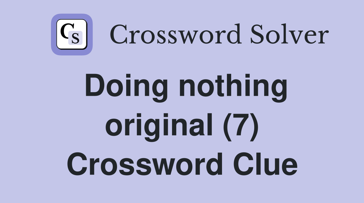 Doing nothing original (7) Crossword Clue