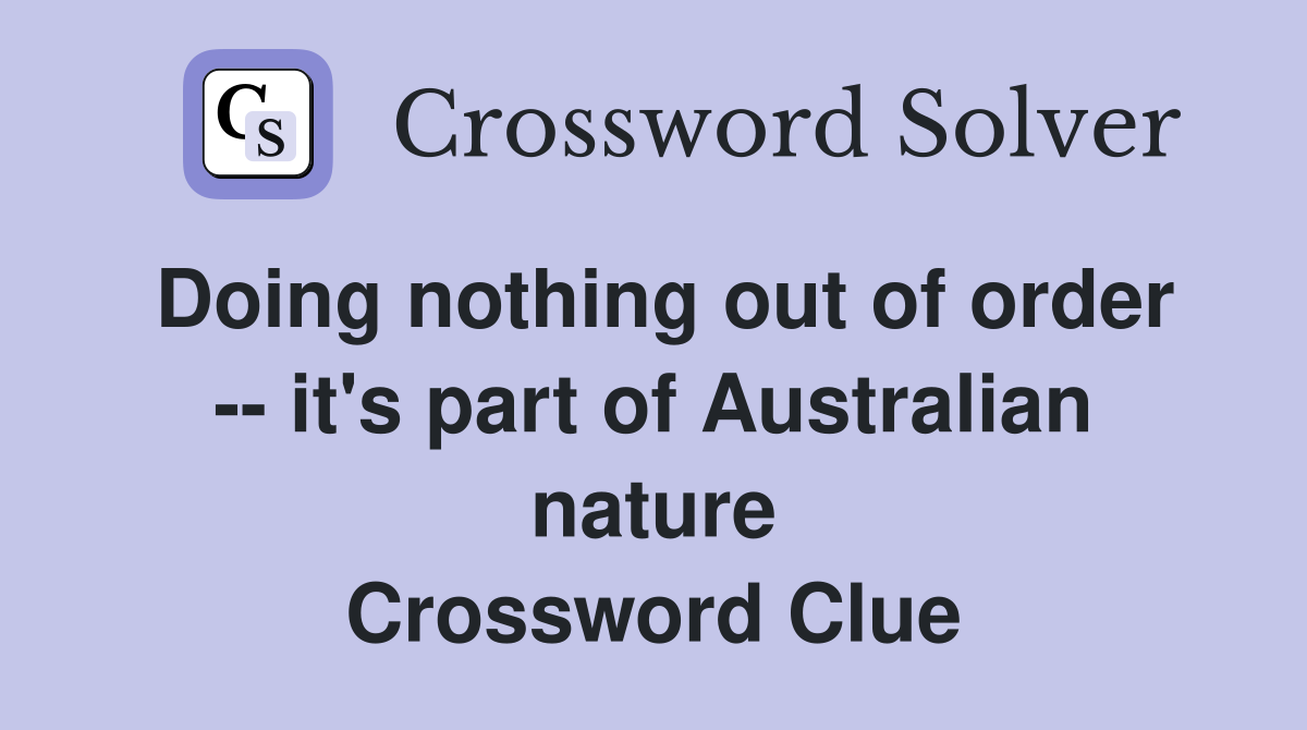 Doing nothing out of order -- it's part of Australian nature Crossword Clue