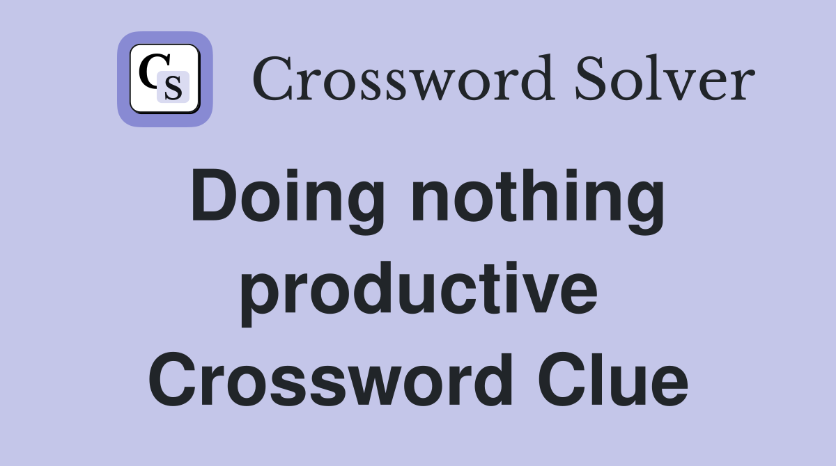 Doing nothing productive Crossword Clue