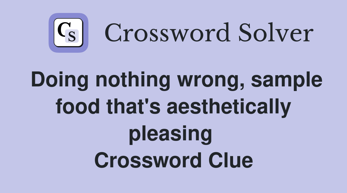Doing nothing wrong, sample food that's aesthetically pleasing  Crossword Clue