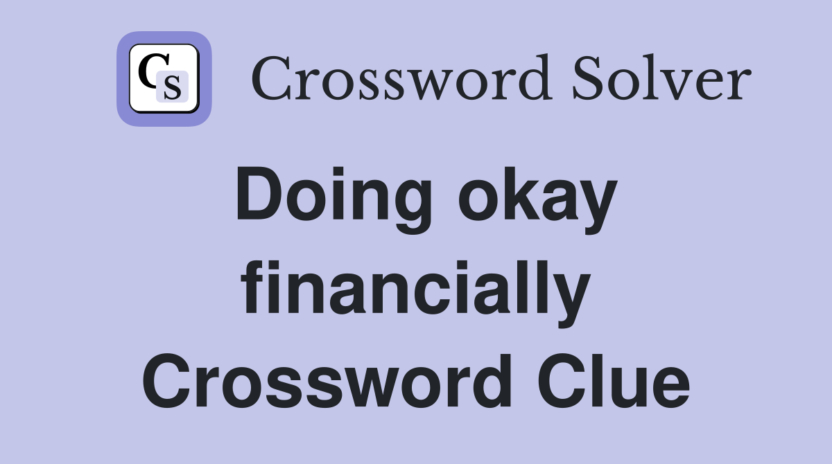 Doing okay financially Crossword Clue